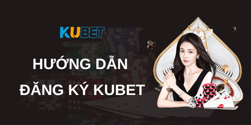 Đăng Ký Kubet77 - Hướng Dẫn Thực Hiện Chỉ Trong Vài Phút