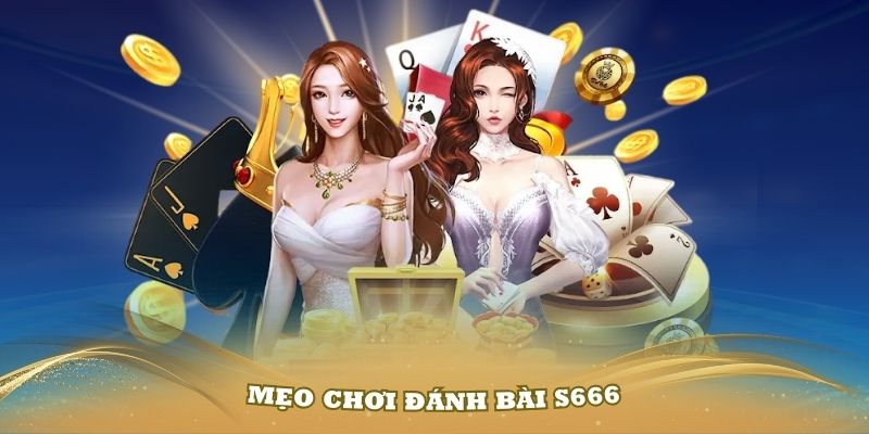 Mẹo chơi đánh bài S666