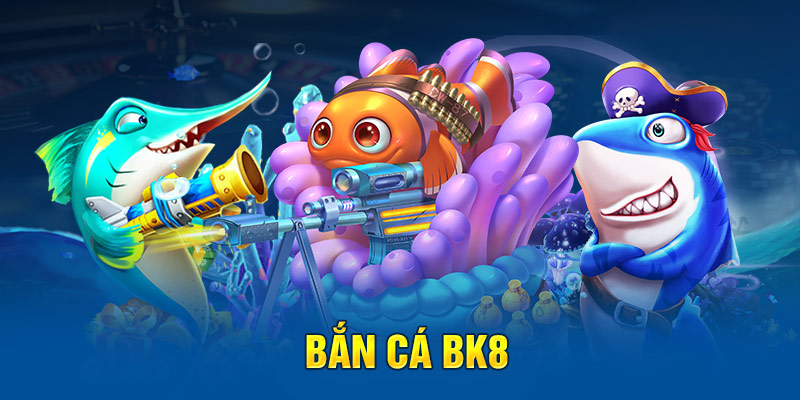 Giới thiệu về game bắn cá BK8 